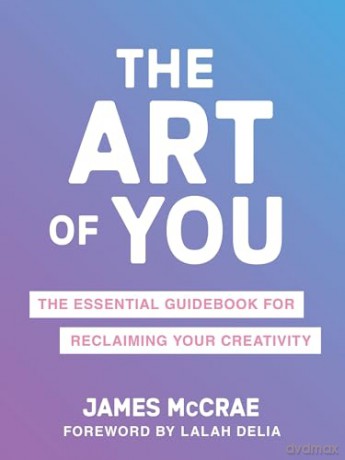 The Art of You: The Essential Guidebook for Reclaiming Your Creativity - James McCrae [KSIĄŻKA]