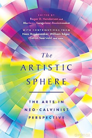 The Artistic Sphere: The Arts in Neo-Calvinist Perspective - Roger D. Henderson [KSIĄŻKA]