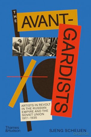 The Avant-Gardists: Artists in Revolt in the Russian Empire and the Soviet Union 1917-1935 - Sjeng Scheijen [KSIĄŻKA]
