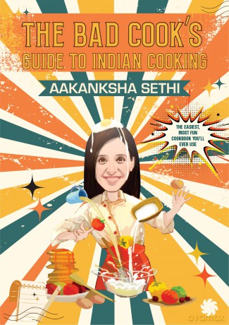 The Bad Cook's Guide to Indian Cooking - Aakanksha Sethi [KSIĄŻKA]