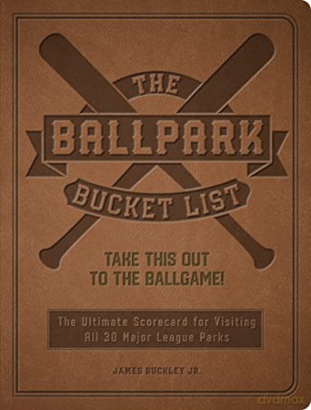 The Ballpark Bucket List: Take THIS Out to the Ballgame! - The Ultimate Scorecard for Visiting All 30 Major League Parks - James Buckley Jr. [KALENDARZ]