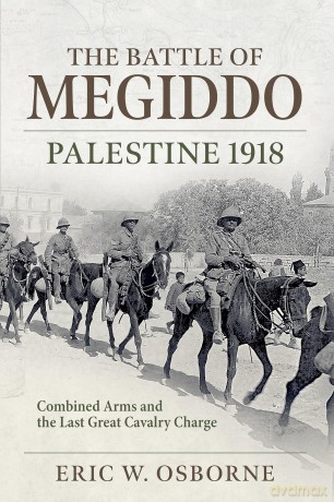 The Battle of Megiddo Palestine 1918: Combined Arms and the Last Great Cavalry Charge (Wolverhampton Military Studies) - Eric W Osborne [KSIĄŻKA]