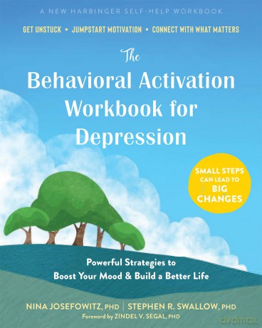 The Behavioral Activation Workbook for Depression: Powerful Strategies to Boost Your Mood and Build a Better Life - Stephen R. Swallow [KSIĄŻKA]