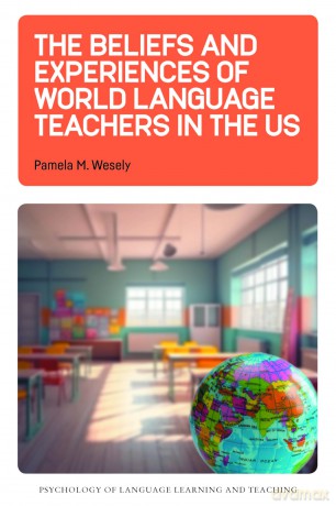 The Beliefs and Experiences of World Language Teachers in the US: 23 (Psychology of Language Learning and Teaching) - Pamela M. Wesely [KSIĄŻKA]