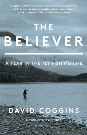 The Believer: A Year in the Fly Fishing Life - David Coggins [KSIĄŻKA]