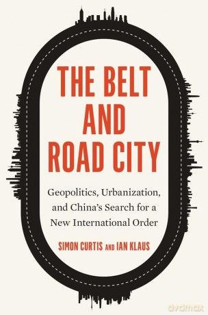 The Belt and Road City: Geopolitics, Urbanization, and China's Search for a New International Order - Simon Curtis [KSIĄŻKA]