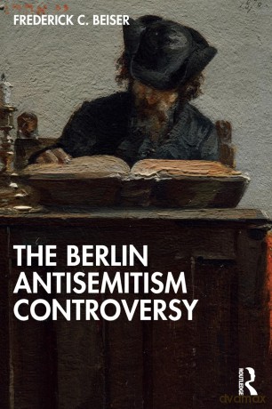 The Berlin Antisemitism Controversy - Frederick C. Beiser [KSIĄŻKA]