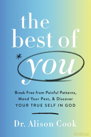 The Best of You: Break Free from Painful Patterns, Mend Your Past, and Discover Your True Self in God - Alison Cook PhD [KSIĄŻKA]