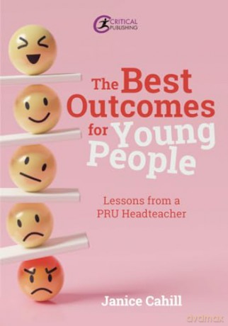 The Best Outcomes for Young People: Lessons from a PRU Headteacher - Janice Cahill [KSIĄŻKA]
