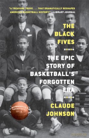 The Black Fives: The Epic Story of Basketball's Forgotten Era - Claude Johnson [KSIĄŻKA]