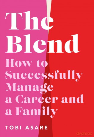 The Blend: How to Successfully Manage a Career and a Family - Tobi Asare [KSIĄŻKA]