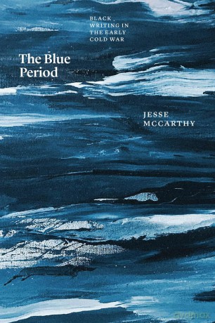 The Blue Period: Black Writing in the Early Cold War (Thinking Literature) - Jesse Mccarthy [KSIĄŻKA]