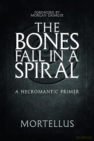The Bones Fall in a Spiral: A Necromantic Primer - Mortellus [KSIĄŻKA]