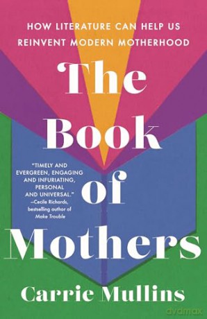 The Book of Mothers: How Literature Can Help Us Reinvent Modern Motherhood - Carrie Mullins [KSIĄŻKA]