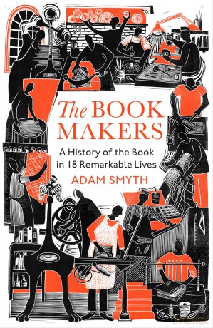 The Book-Makers: A History of the Book in 18 Remarkable Lives - Adam Smyth [KSIĄŻKA]