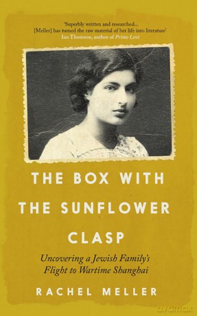 The Box with the Sunflower Clasp: Uncovering a Jewish Family's Flight to Wartime Shanghai - Rachel Meller [KSIĄŻKA]