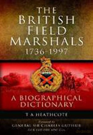 The British Field Marshalls 1736-1997: A Biographical Dictionary - T. A. Heathcote [KSIĄŻKA]
