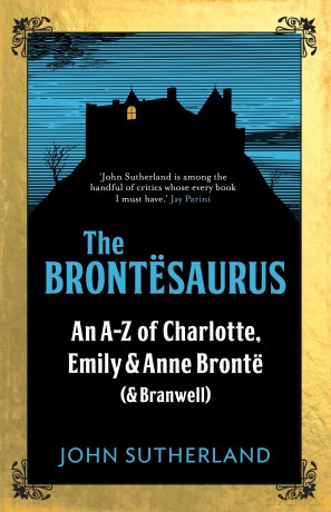 The Brontesaurus: An A-Z of Charlotte, Emily and Anne Brontë (and Branwell) - Jon Sutherland [KSIĄŻKA]