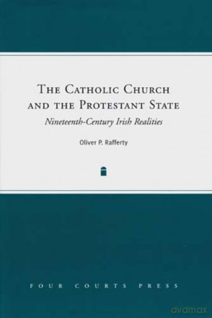 The Catholic Church and the Protestant State: Nineteenth-Century Irish Realities - Oliver P. Rafferty [KSIĄŻKA]
