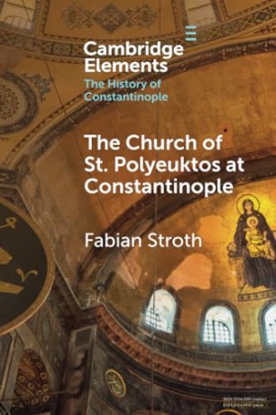 The Church of St. Polyeuktos at Constantinople (Elements in the History of Constantinople) - Fabian Stroth [KSIĄŻKA]