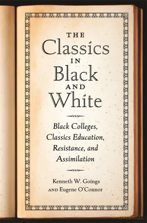 The Classics in Black and White: Black Colleges, Classics Education, Resistance, and Assimilation [KSIĄŻKA]