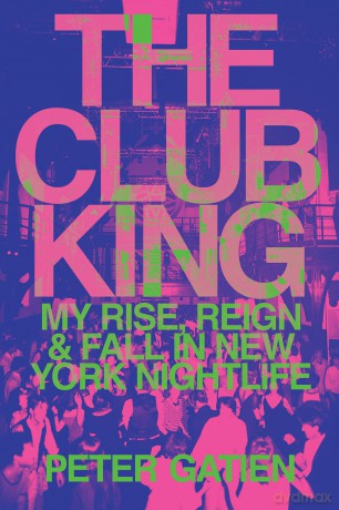 The Club King: My Rise, Reign, and Fall in New York Nightlife - Peter Gatien [KSIĄŻKA]