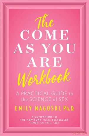 The Come as You Are Workbook: A Practical Guide to the Science of Sex - Emily Nagoski Ph.D. [KSIĄŻKA]