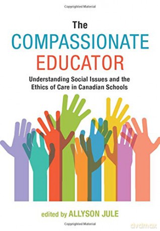 The Compassionate Educator: Understanding Social Issues and the Ethics of Care in Canadian Schools - Allyson Jule (editor) [KSIĄŻKA]
