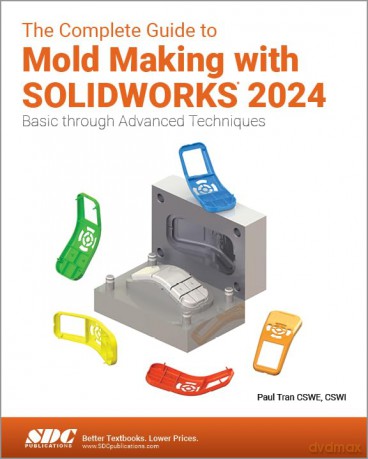 The Complete Guide to Mold Making with SOLIDWORKS 2024: Basic through Advanced Techniques - Paul Tran [KSIĄŻKA]