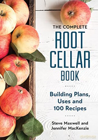 The Complete Root Cellar Book: Building Plans, Uses and 100 Recipes - Steve Maxwell [KSIĄŻKA]