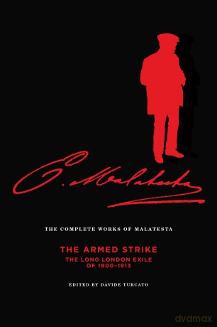The Complete Works of Malatesta Vol V: The Armed Strike: The Long London Exile of 1900-1913 - Errico Malatesta [KSIĄŻKA]