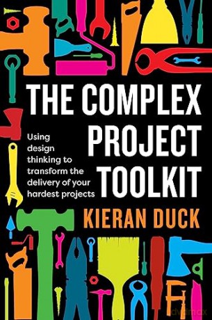 The Complex Project Toolkit: Using design thinking to transform the delivery of your hardest projects - Kieran Duck [KSIĄŻKA]