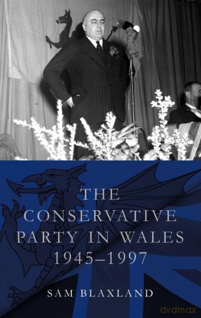 The Conservative Party in Wales, 1945-1997 (Studies in Welsh History) - Sam Blaxland [KSIĄŻKA]