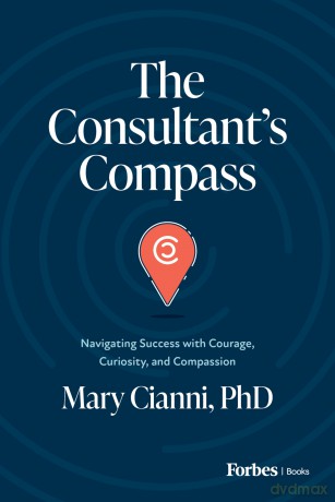 The Consultant's Compass: Navigating Success with Courage, Curiosity, and Compassion - Mary Cianni [KSIĄŻKA]