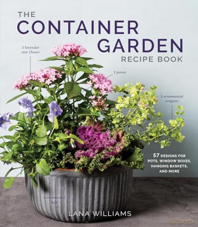 The Container Garden Recipe Book: 57 Designs for Pots, Window Boxes, Hanging Baskets, and More - Lana Williams [KSIĄŻKA]