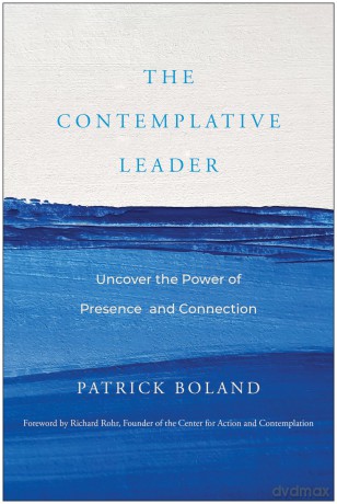 The Contemplative Leader: Uncover the Power of Presence and Connection - Patrick Boland [KSIĄŻKA]