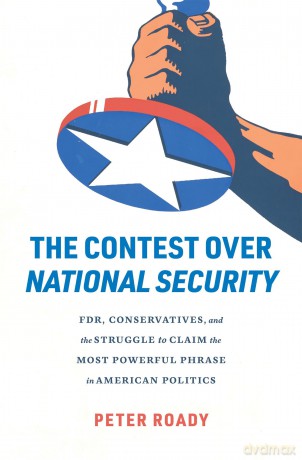 The Contest over National Security: FDR, Conservatives, and the Struggle to Claim the Most Powerful Phrase in American Politics - Roady [KSIĄŻKA]