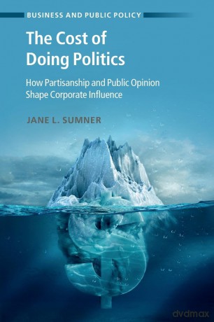 The Cost of Doing Politics: How Partisanship and Public Opinion Shape Corporate Influence (Business and Public Policy) - Jane L. Sumner [KSIĄŻKA]
