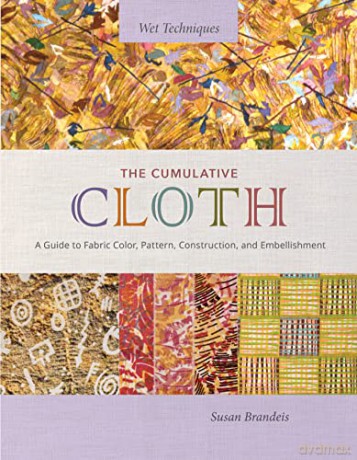 The Cumulative Cloth: A Guide to Fabric Color, Pattern, Construction, and Embellishment (Wet Techniques) - Susan Brandeis [KSIĄŻKA]