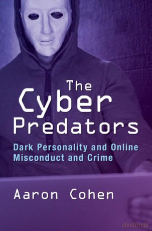 The Cyber Predators: Dark Personality and Online Misconduct and Crime - Aaron Cohen [KSIĄŻKA]