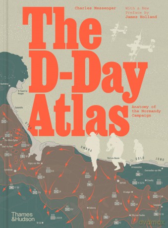 The D-Day Atlas: Anatomy of the Normandy Campaign - Charles Messenger [KSIĄŻKA]