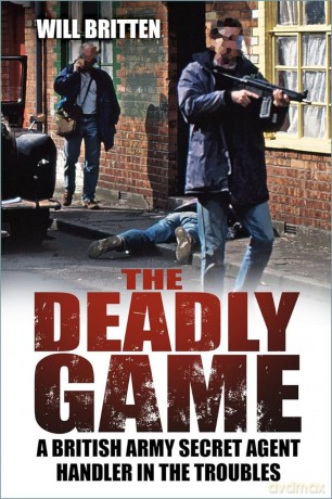 The Deadly Game: A British Army Secret Agent Handler in the Troubles - Will Britten [KSIĄŻKA]