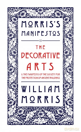 The Decorative Arts: Their Relation to Modern Life and Progress and The Manifesto of the Society for the Protection of Ancient Buildings: Morris's Manifestos 2 - William Morris [KSIĄŻKA]