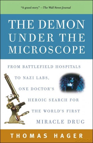 The Demon Under the Microscope: From Battlefield Hospitals to Nazi Labs, One Doctor's Heroic Search for the World's First Miracle Drug - Thomas Hager [KSIĄŻKA]