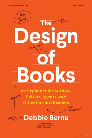 The Design of Books: An Explainer for Authors, Editors, Agents, and Other Curious Readers (Chicago Guides to Writing, Editing, and Publishing) - Debbie Berne [KSIĄŻKA]