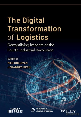 The Digital Transformation of Logistics: Demystifying Impacts of the Fourth Industrial Revolution (IEEE Press Series on Technology Management, Innovation, and Leadership) - Mac Sullivan [KSIĄŻKA]