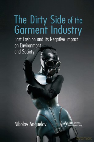 The Dirty Side of the Garment Industry: Fast Fashion and Its Negative Impact on Environment and Society - Nikolay Anguelov [KSIĄŻKA]