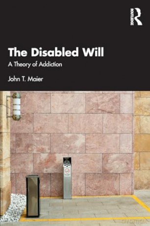 The Disabled Will: A Theory of Addiction - John T. Maier [KSIĄŻKA]
