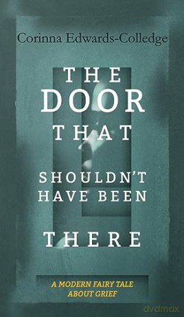 The Door That Shouldn't Have Been There: A Modern Fairy Tale About Grief - Corinna Edwards-Colledge [KSIĄŻKA]