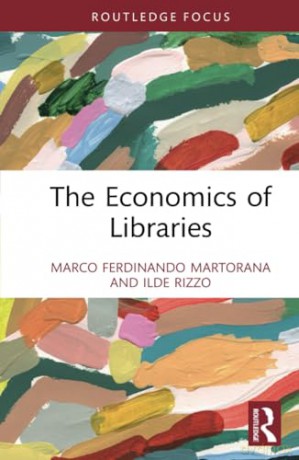 The Economics of Libraries (Routledge Research in the Creative and Cultural Industries) - Marco Ferdinando Martorana [KSIĄŻKA]